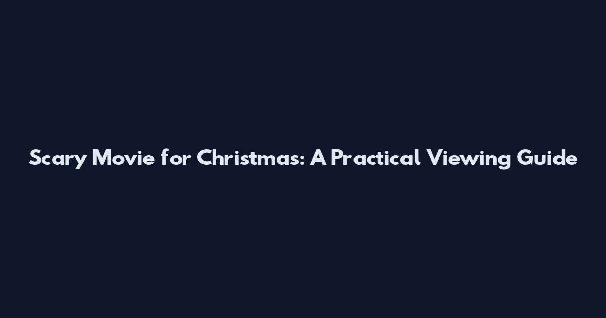 Scary Movie for Christmas: A Practical Viewing Guide