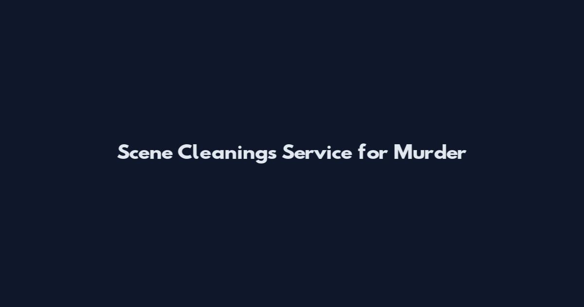 Scene Cleanings Service for Murder