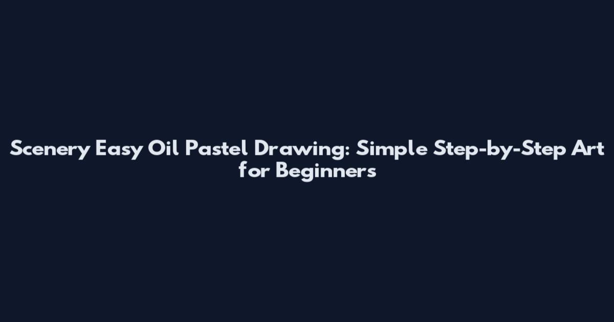 Scenery Easy Oil Pastel Drawing: Simple Step-by-Step Art for Beginners