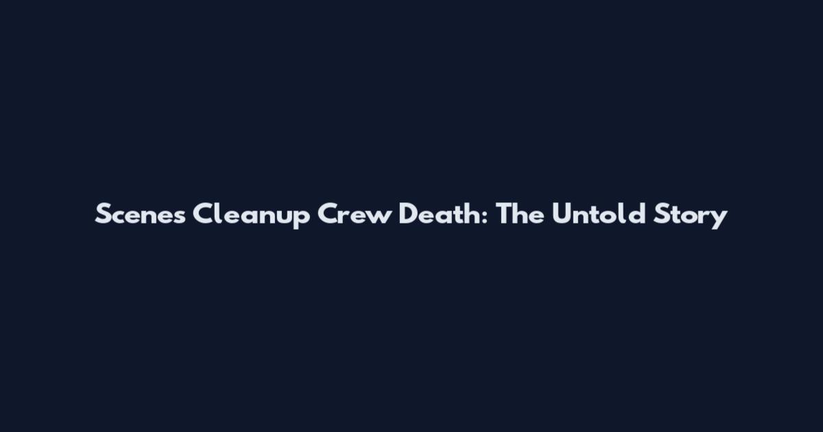 Scenes Cleanup Crew Death: The Untold Story