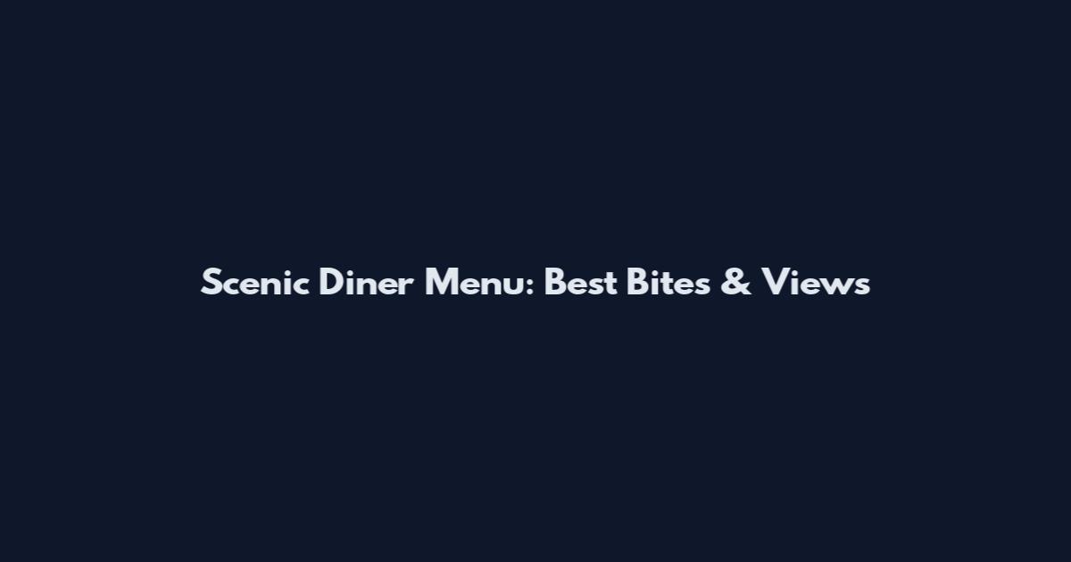 Scenic Diner Menu: Best Bites & Views