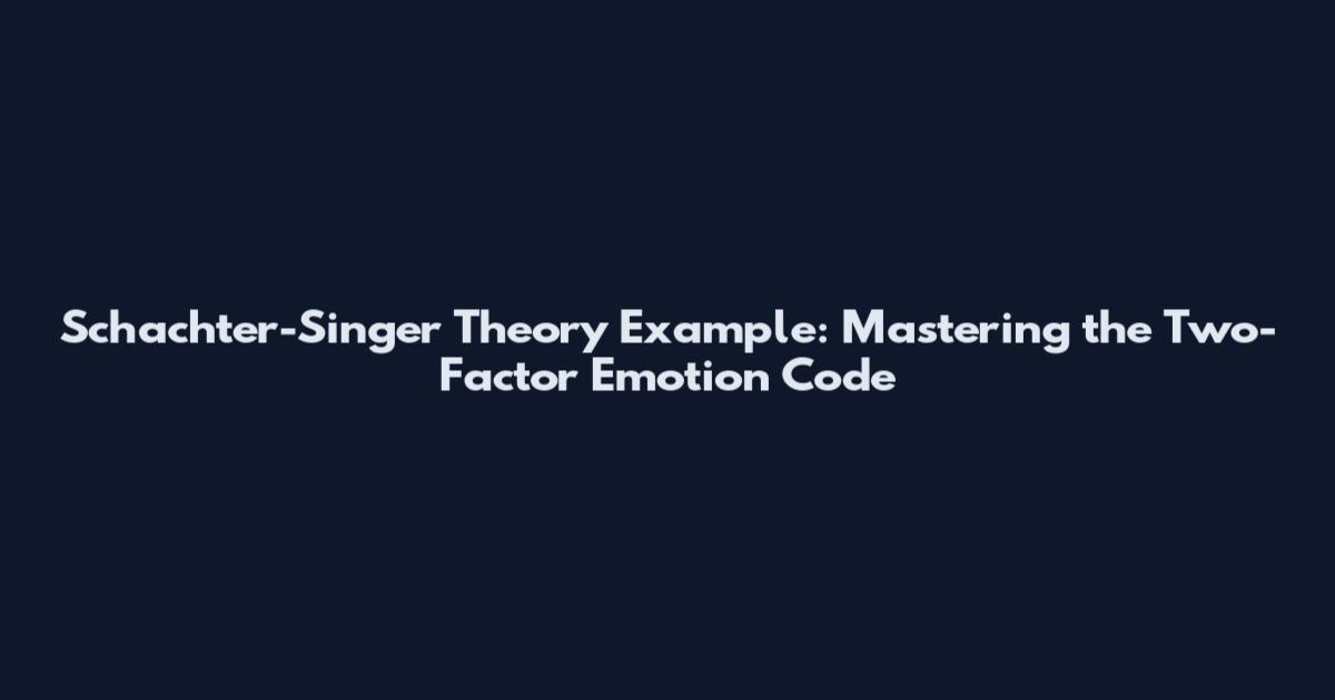 Schachter-Singer Theory Example: Mastering the Two-Factor Emotion Code