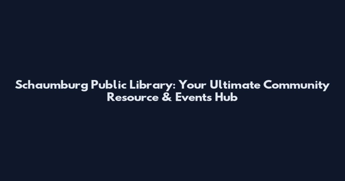 Schaumburg Public Library: Your Ultimate Community Resource & Events Hub
