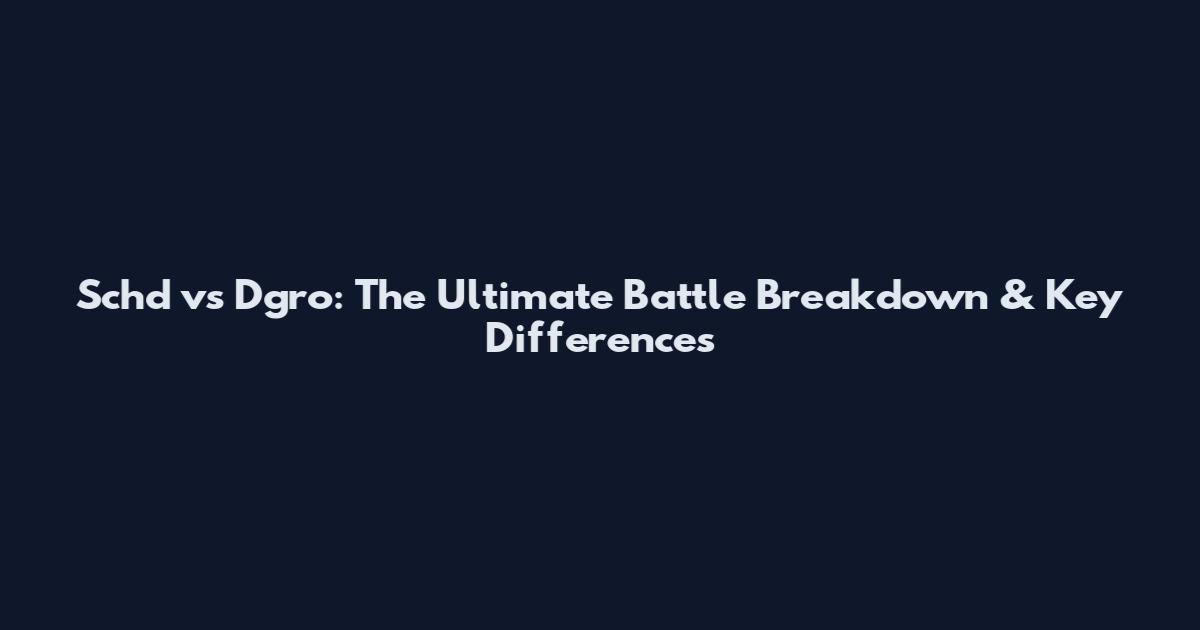 Schd vs Dgro: The Ultimate Battle Breakdown & Key Differences