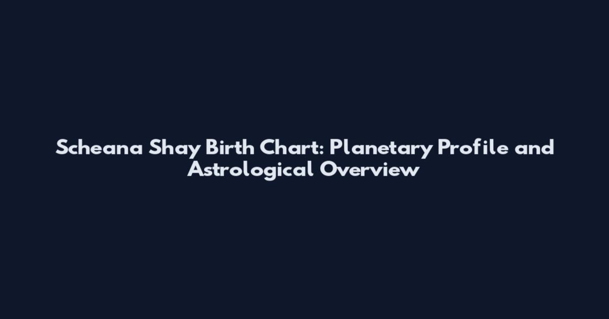 Scheana Shay Birth Chart: Planetary Profile and Astrological Overview