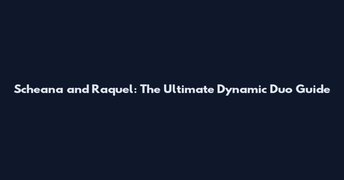 Scheana and Raquel: The Ultimate Dynamic Duo Guide