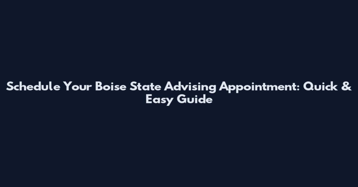 Schedule Your Boise State Advising Appointment: Quick & Easy Guide