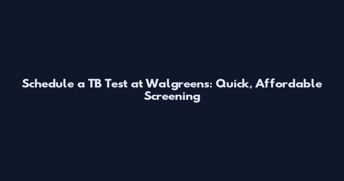 Schedule a TB Test at Walgreens: Quick, Affordable Screening