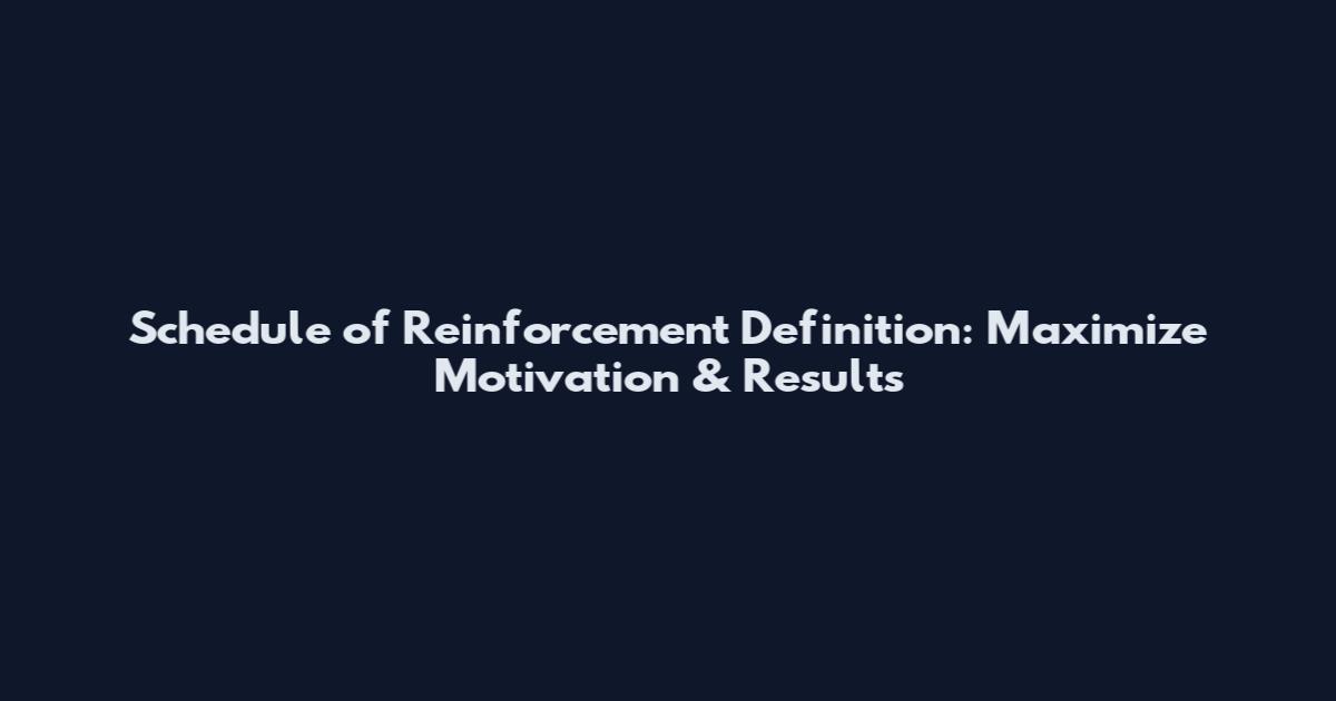 Schedule of Reinforcement Definition: Maximize Motivation & Results