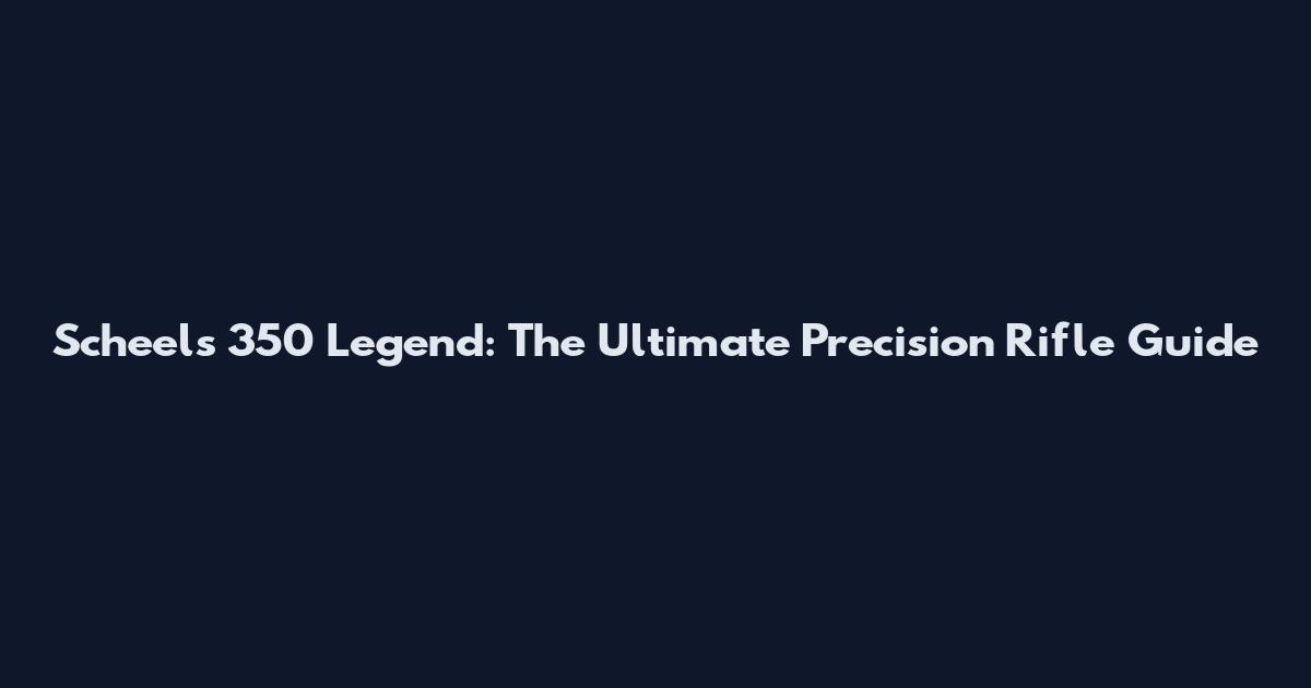 Scheels 350 Legend: The Ultimate Precision Rifle Guide