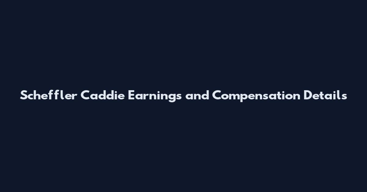 Scheffler Caddie Earnings and Compensation Details