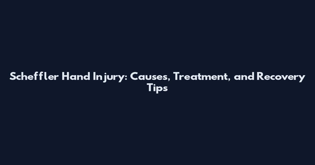Scheffler Hand Injury: Causes, Treatment, and Recovery Tips