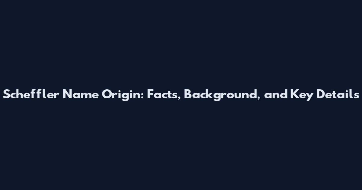 Scheffler Name Origin: Facts, Background, and Key Details