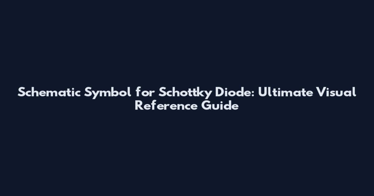 Schematic Symbol for Schottky Diode: Ultimate Visual Reference Guide