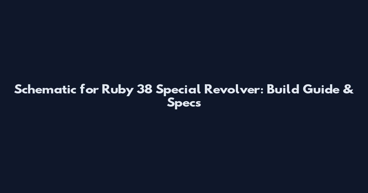 Schematic for Ruby 38 Special Revolver: Build Guide & Specs