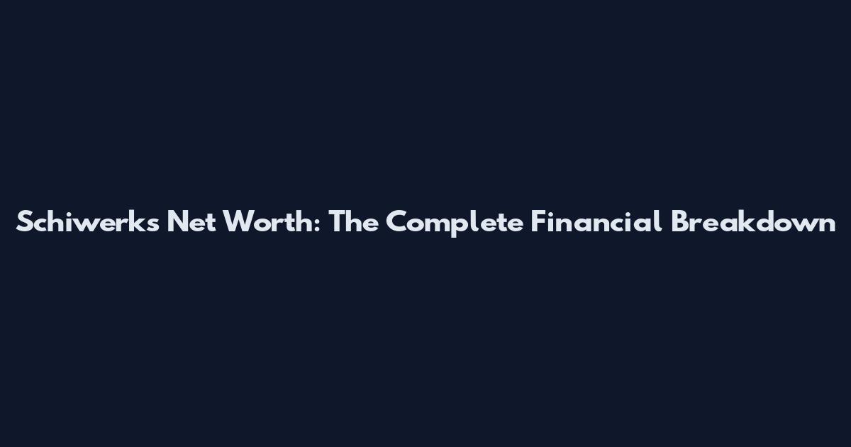 Schiwerks Net Worth: The Complete Financial Breakdown