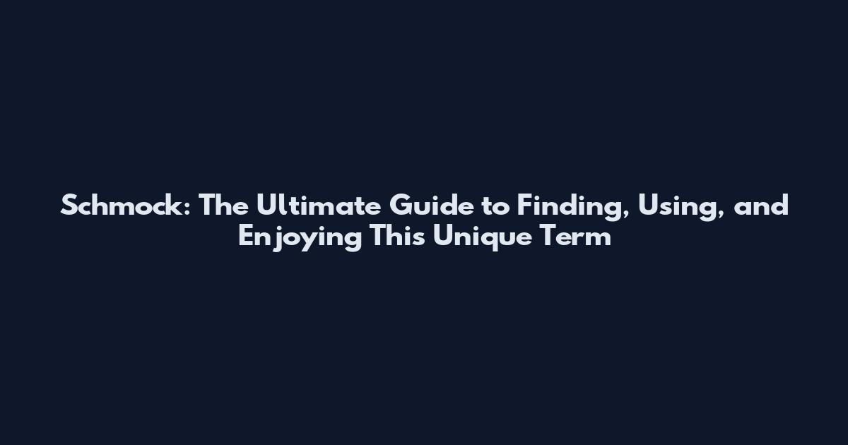 Schmock: The Ultimate Guide to Finding, Using, and Enjoying This Unique Term