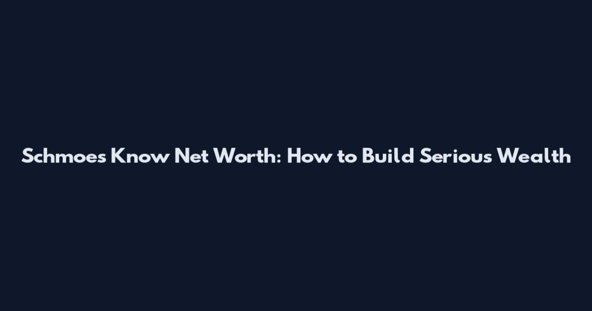 Schmoes Know Net Worth: How to Build Serious Wealth