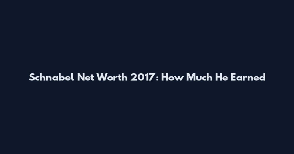 Schnabel Net Worth 2017: How Much He Earned