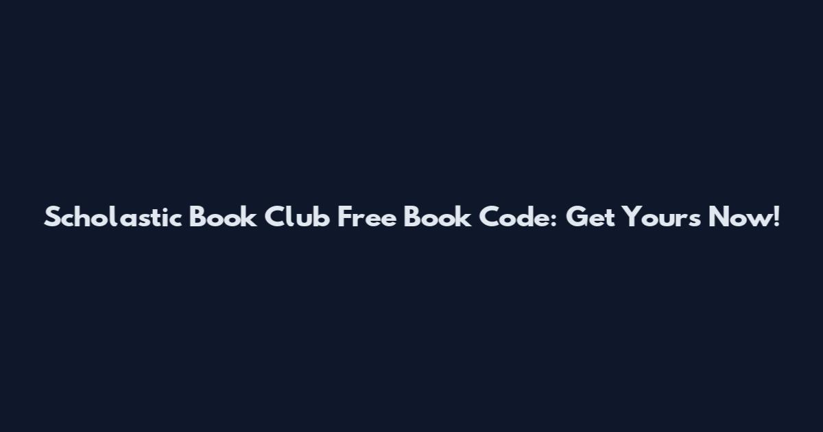 Scholastic Book Club Free Book Code: Get Yours Now!