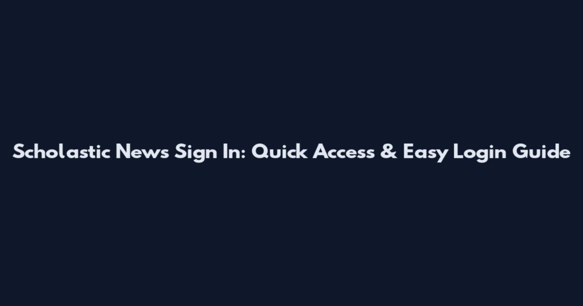 Scholastic News Sign In: Quick Access & Easy Login Guide