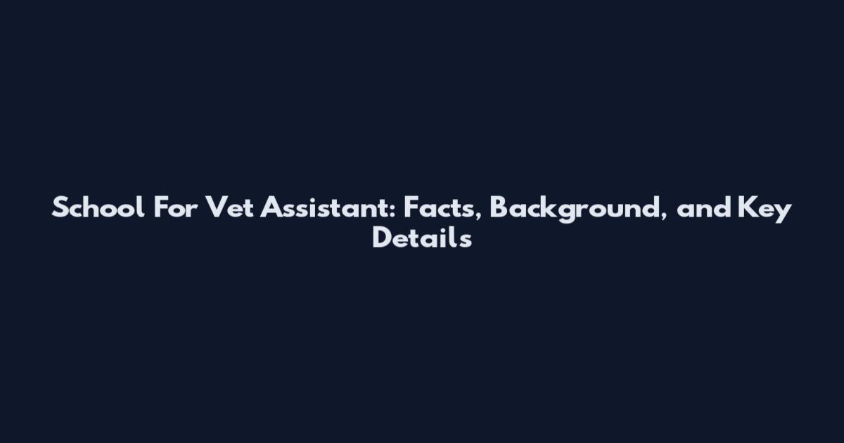 School For Vet Assistant: Facts, Background, and Key Details