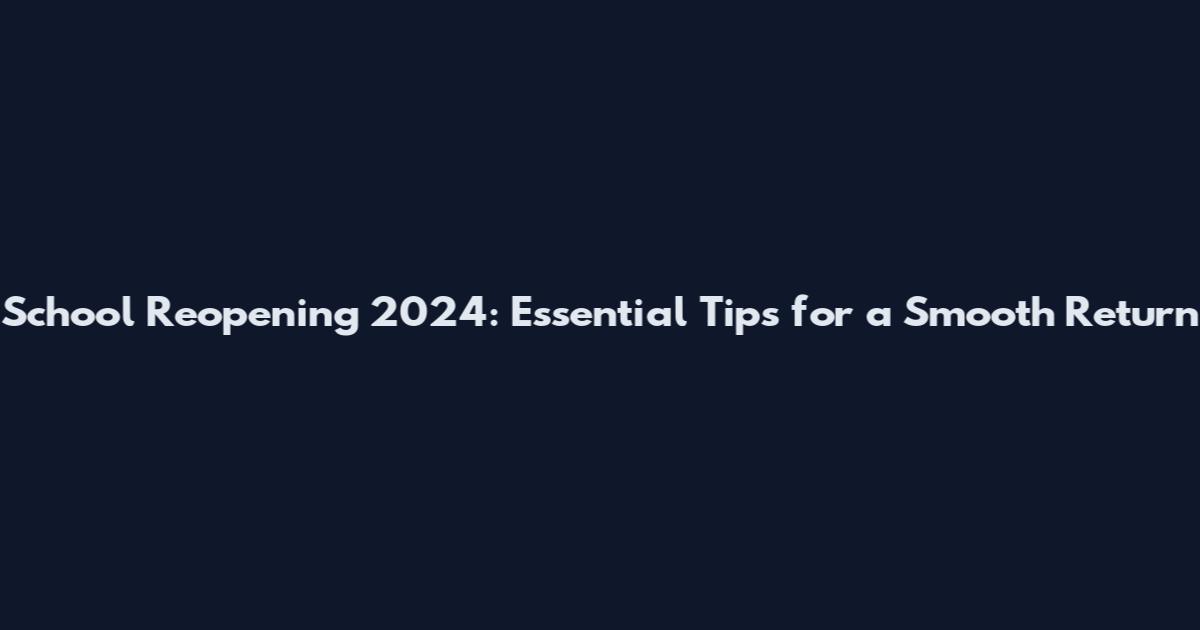 School Reopening 2024: Essential Tips for a Smooth Return