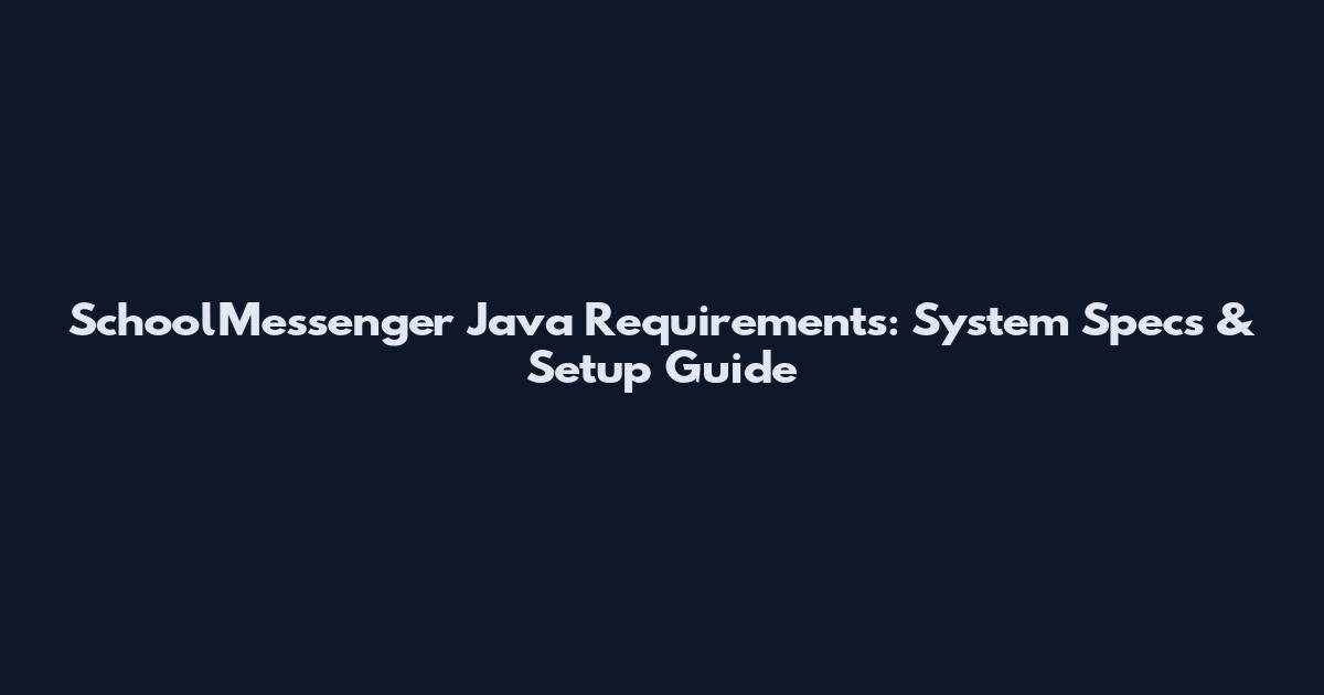 SchoolMessenger Java Requirements: System Specs & Setup Guide