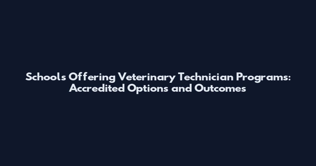 Schools Offering Veterinary Technician Programs: Accredited Options and Outcomes