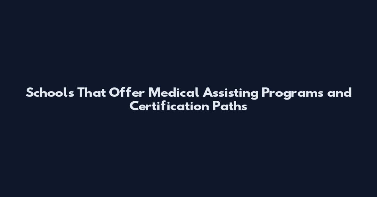 Schools That Offer Medical Assisting Programs and Certification Paths