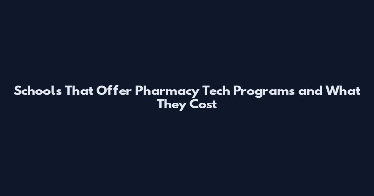 Schools That Offer Pharmacy Tech Programs and What They Cost