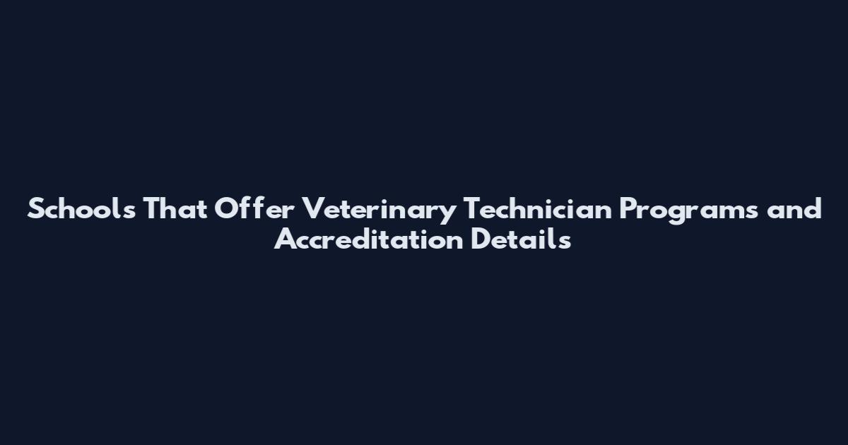Schools That Offer Veterinary Technician Programs and Accreditation Details