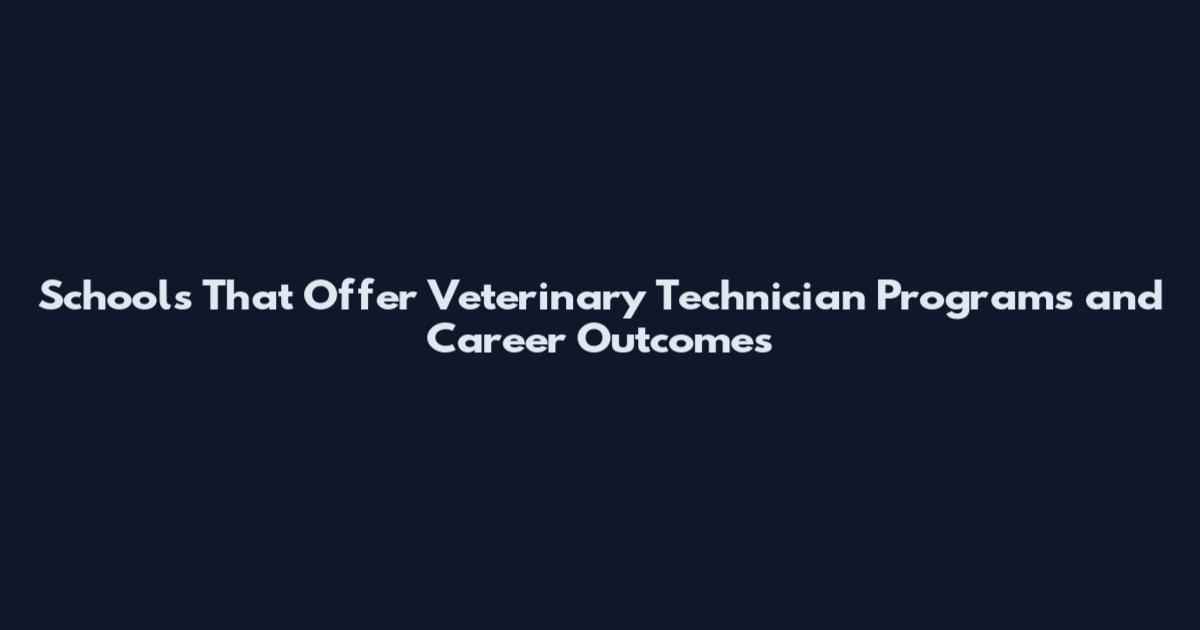 Schools That Offer Veterinary Technician Programs and Career Outcomes