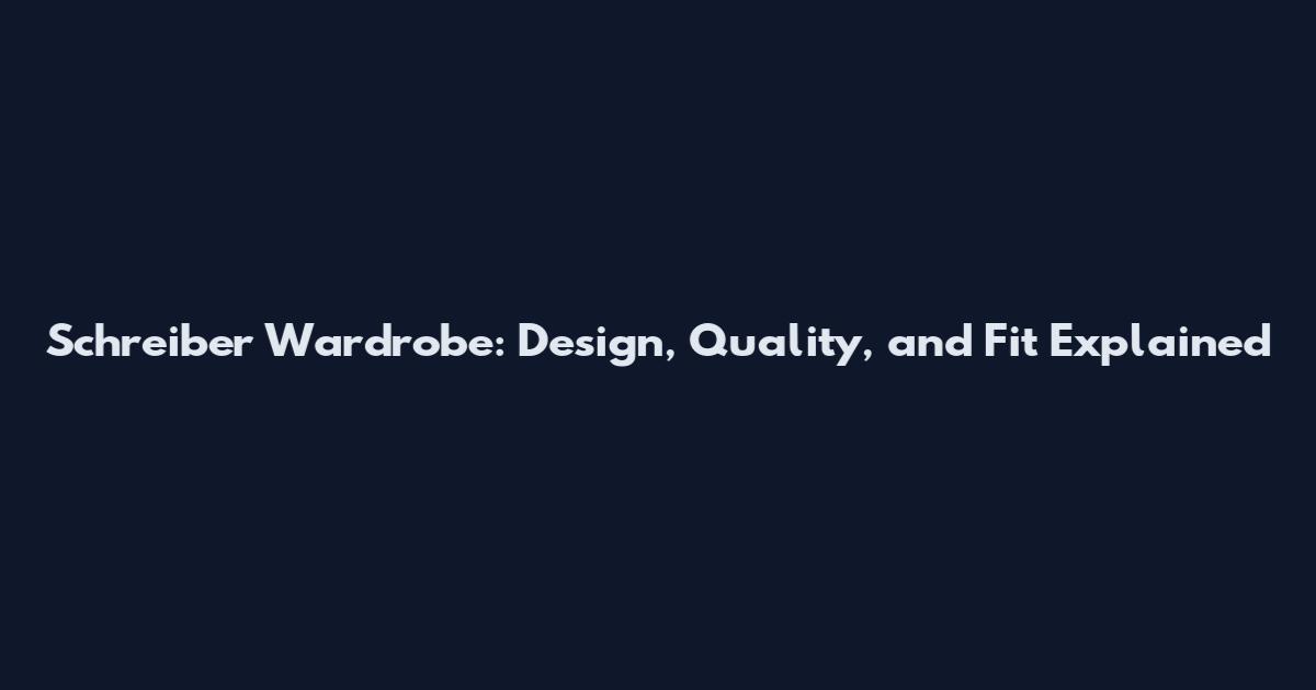 Schreiber Wardrobe: Design, Quality, and Fit Explained