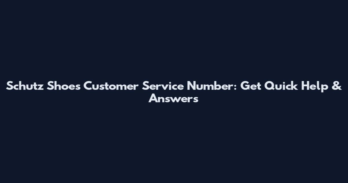 Schutz Shoes Customer Service Number: Get Quick Help & Answers