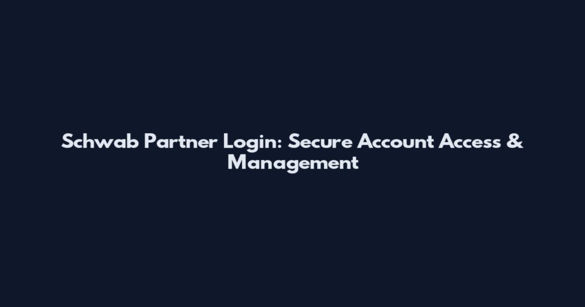 Schwab Partner Login: Secure Account Access & Management