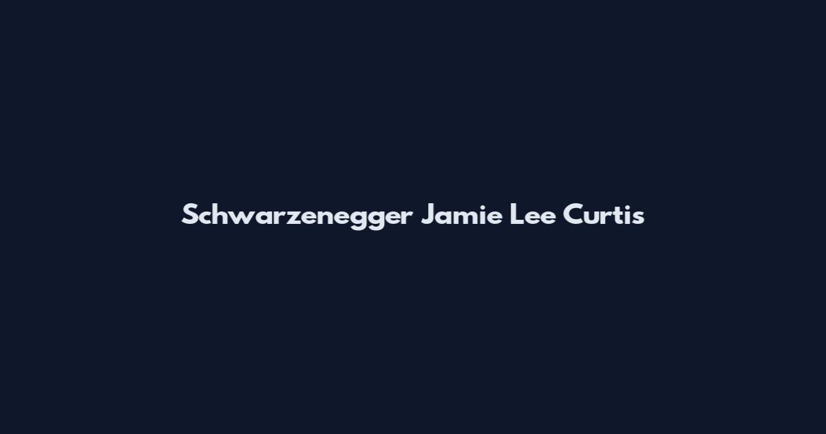 Schwarzenegger Jamie Lee Curtis