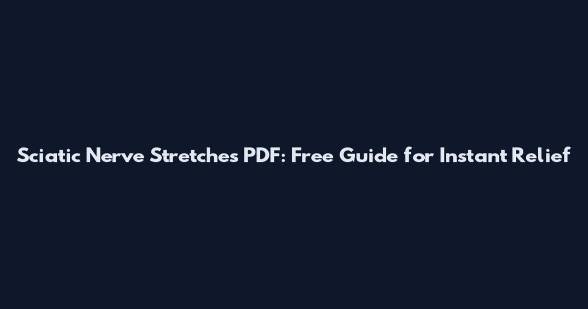 Sciatic Nerve Stretches PDF: Free Guide for Instant Relief