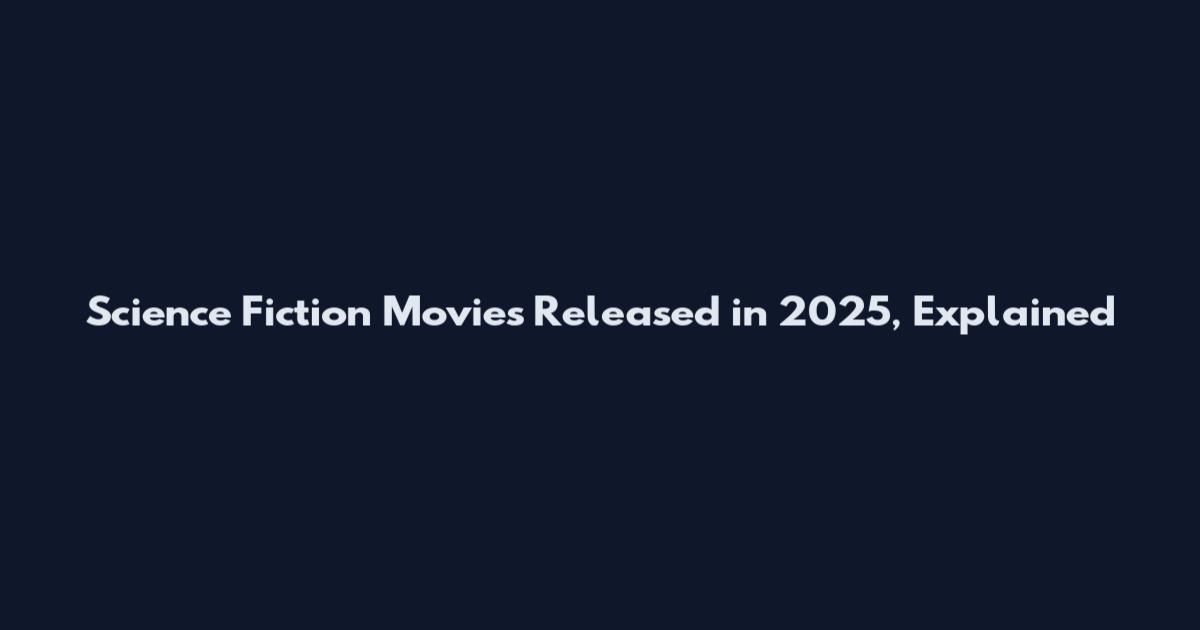 Science Fiction Movies Released in 2025, Explained