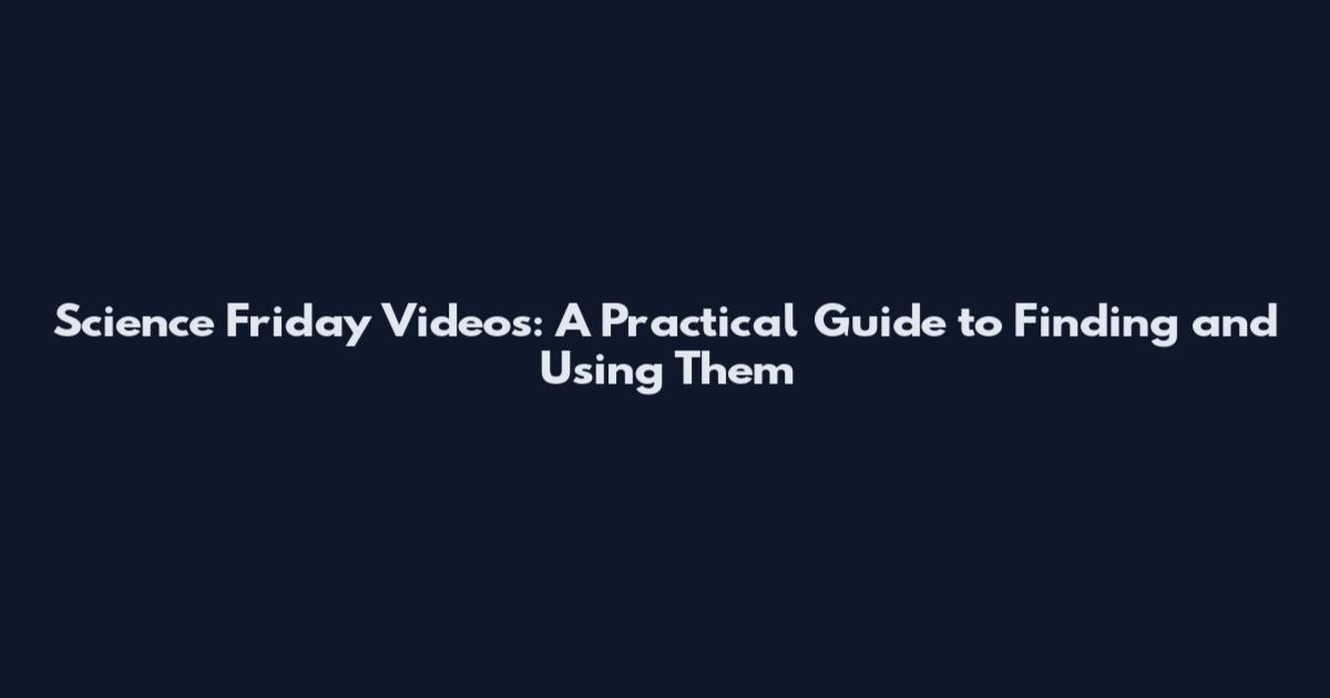 Science Friday Videos: A Practical Guide to Finding and Using Them