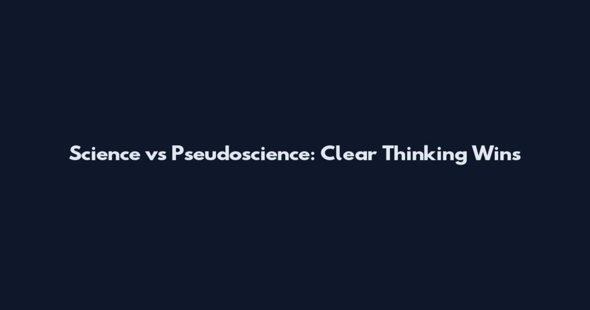 Science vs Pseudoscience: Clear Thinking Wins