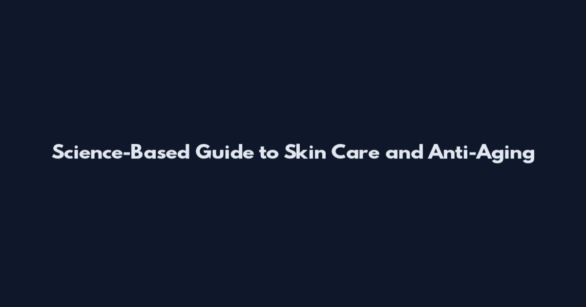 Science-Based Guide to Skin Care and Anti-Aging
