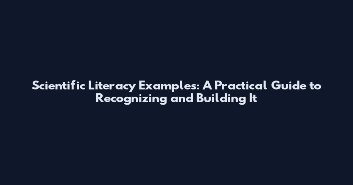Scientific Literacy Examples: A Practical Guide to Recognizing and Building It