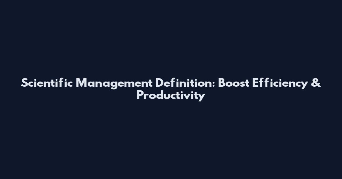 Scientific Management Definition: Boost Efficiency & Productivity