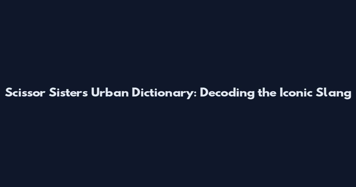 Scissor Sisters Urban Dictionary: Decoding the Iconic Slang