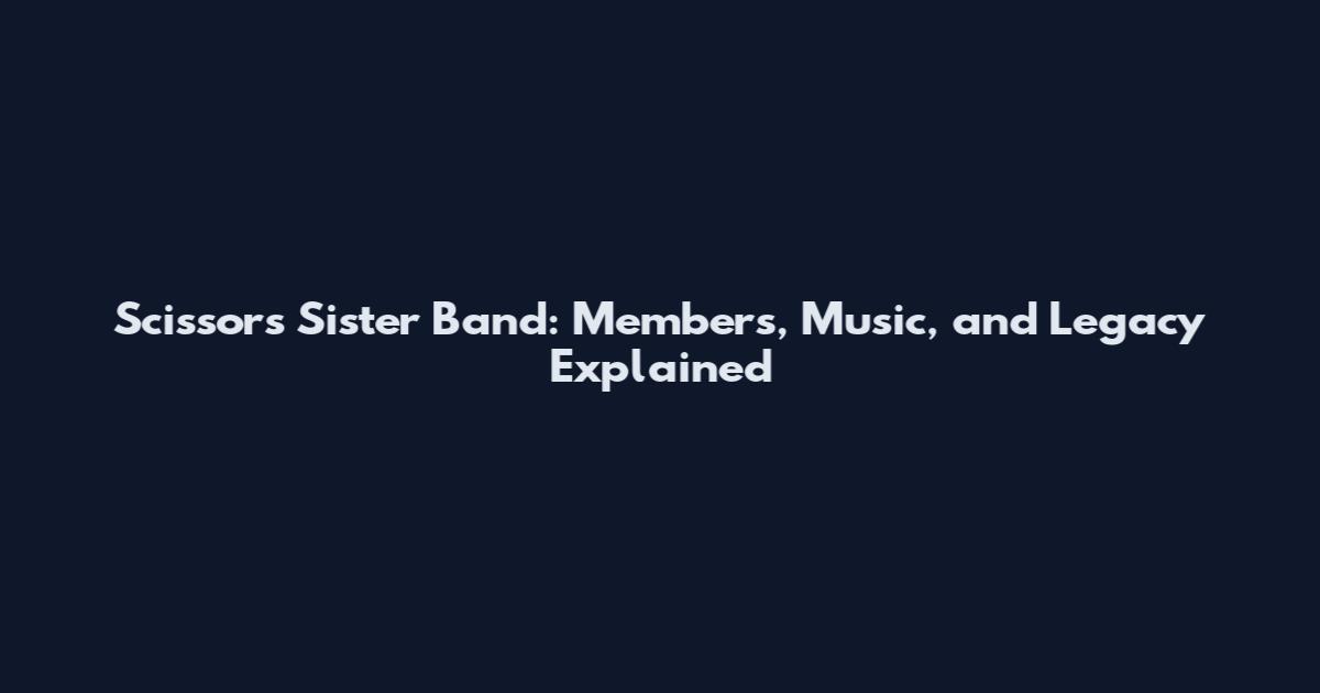 Scissors Sister Band: Members, Music, and Legacy Explained