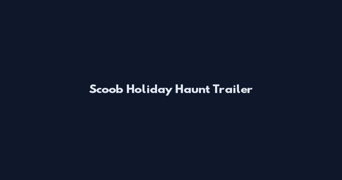 Scoob Holiday Haunt Trailer