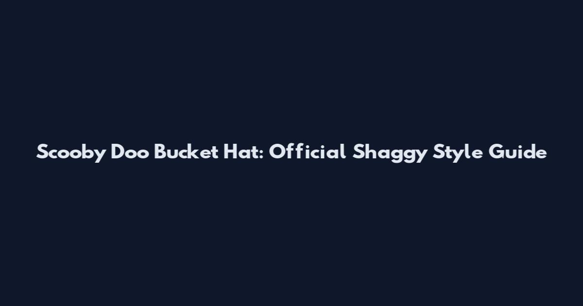 Scooby Doo Bucket Hat: Official Shaggy Style Guide