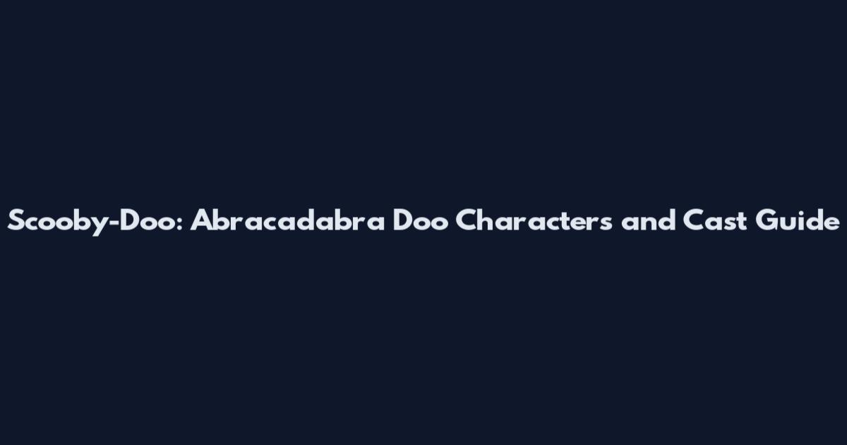 Scooby-Doo: Abracadabra Doo Characters and Cast Guide