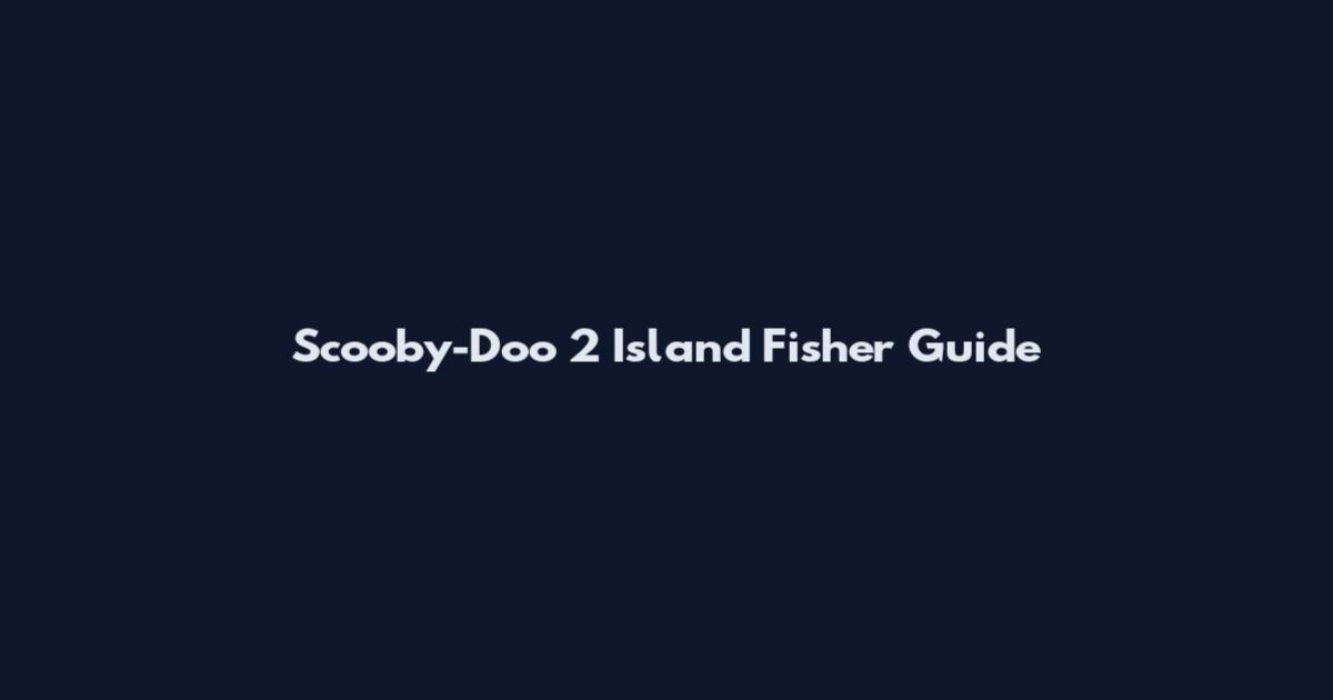 Scooby-Doo 2 Island Fisher Guide